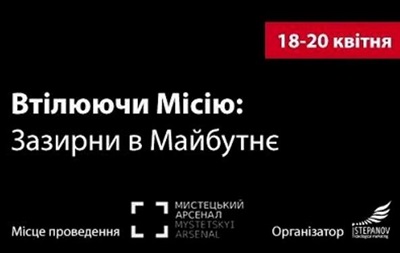 18-20 апреля в Мистецьком Арсенале пройдет Проект Втілюючи місію. Зазирни в майбутнєРеклама